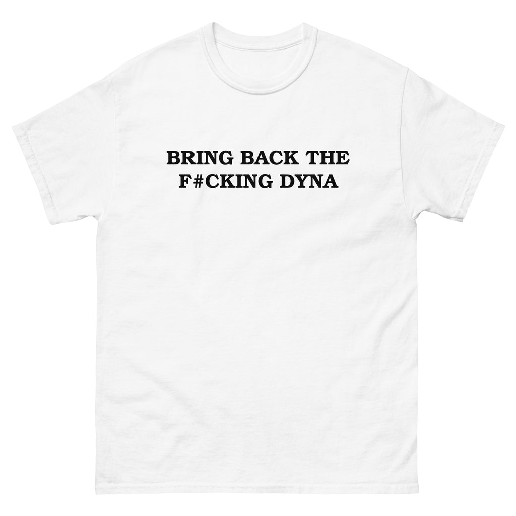 Bring Back The F*cking Dyna White T Shirt